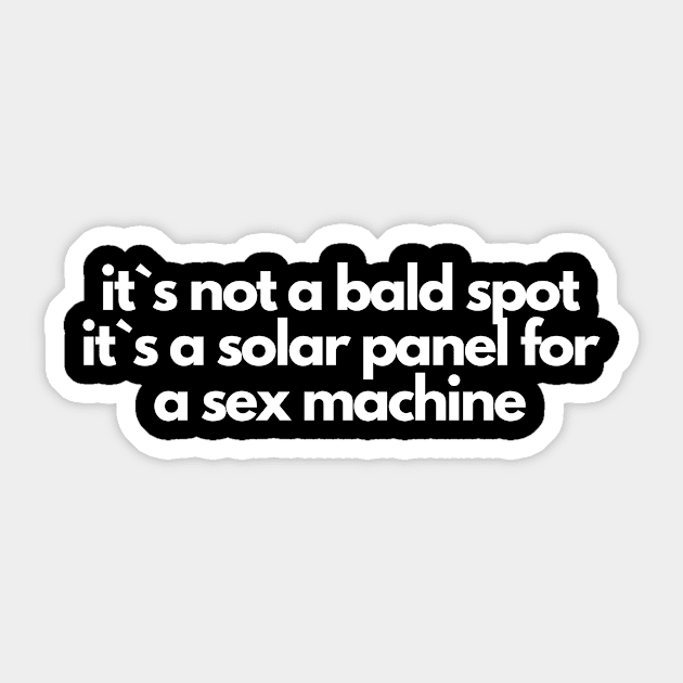 It`s Not A Bald Spot, It`s A Solar Panel For A Sex Machine Sticker by Express YRSLF